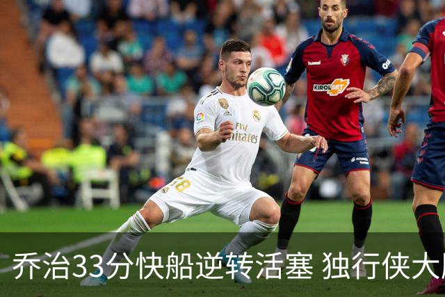 乔治33分快船逆转活塞 独行侠大胜雷霆4连胜